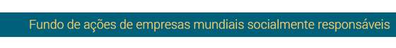 Fundo de aÃ§Ãµes de empresas mundiais socialmente responsÃ¡veis