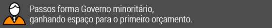 Passos forma Governo minoritÃ¡rio, ganhando espaÃ§o para o primeiro orÃ§amento
