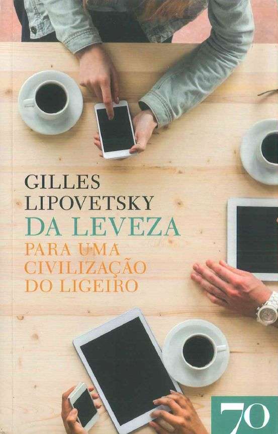 Da Leveza:para uma civiliza&Atilde;&sect;&Atilde;&pound;o do ligeiro, Gilles Lipovetsky, Edi&Atilde;&sect;&Atilde;&micro;es 70, 19.90 euros (Ensaio)