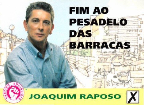 "Fim ao pesadelo das barracas", prometia Joaquim Raposo, num cartaz de 1997. Foi nesse ano que o PS conquistou a CÃ¢mara Municipal da Amadora, atÃ© entÃ£o um bastiÃ£o comunista.